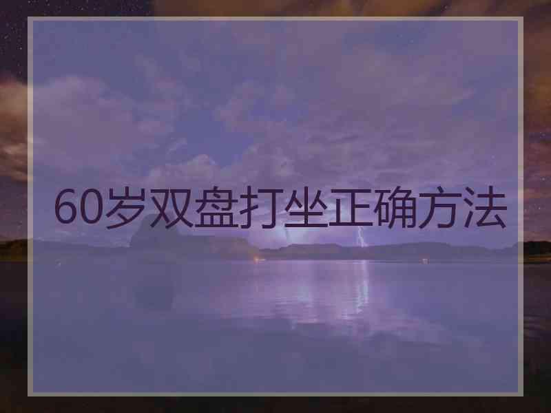 60岁双盘打坐正确方法