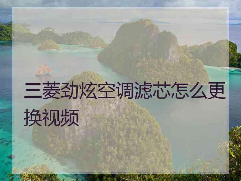 三菱劲炫空调滤芯怎么更换视频