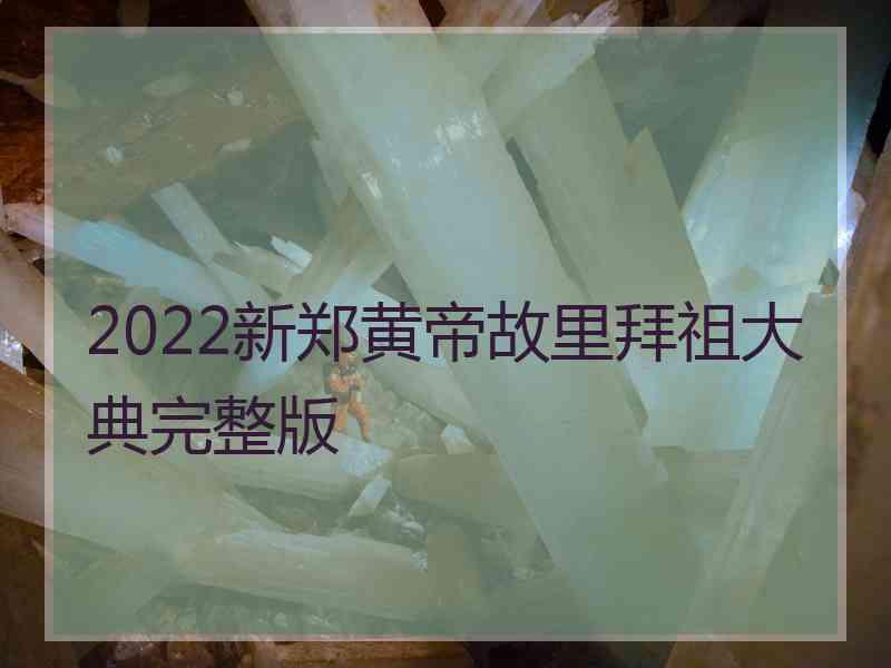 2022新郑黄帝故里拜祖大典完整版