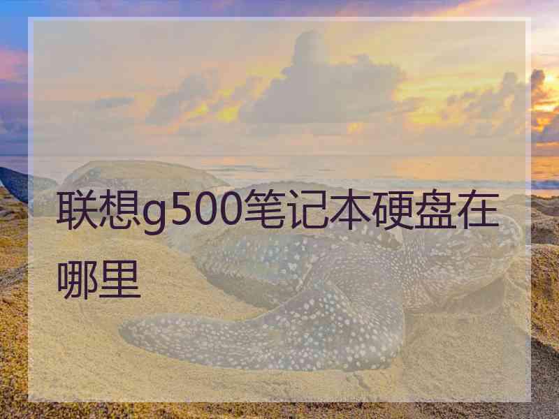 联想g500笔记本硬盘在哪里