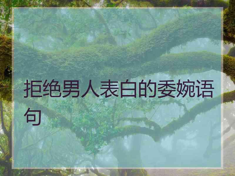 拒绝男人表白的委婉语句