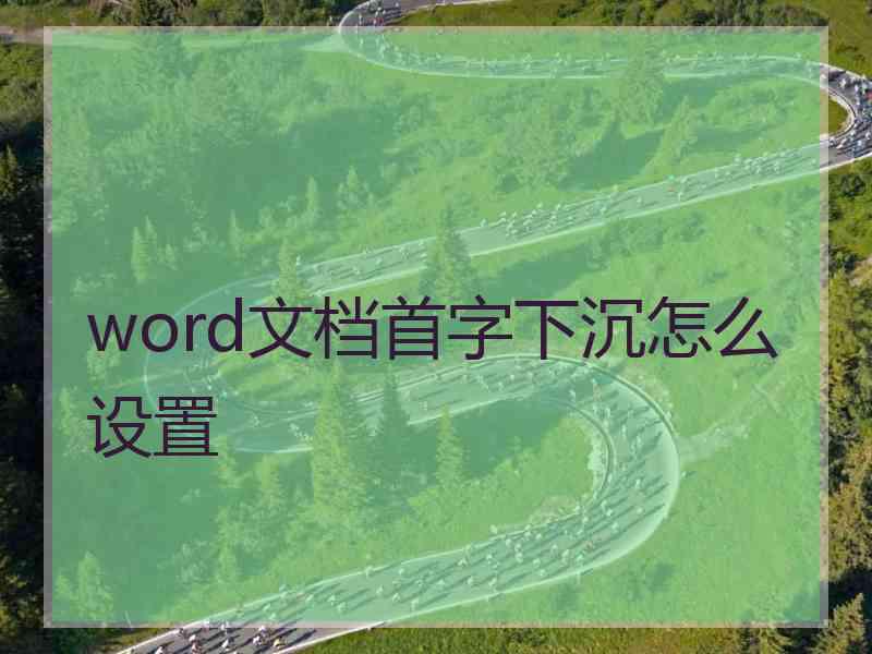 word文档首字下沉怎么设置