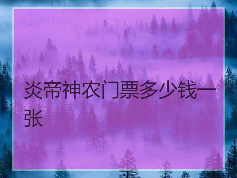 炎帝神农门票多少钱一张