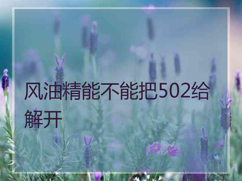 风油精能不能把502给解开