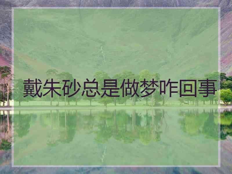 戴朱砂总是做梦咋回事