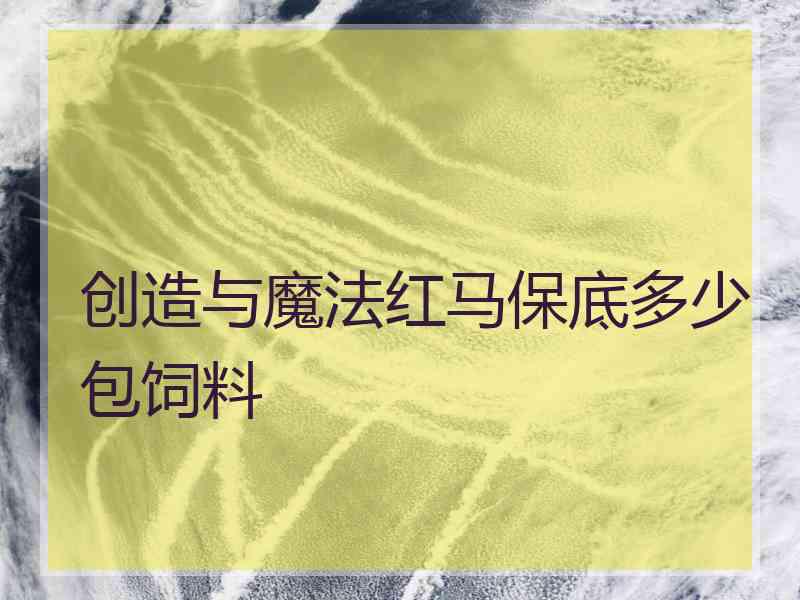 创造与魔法红马保底多少包饲料