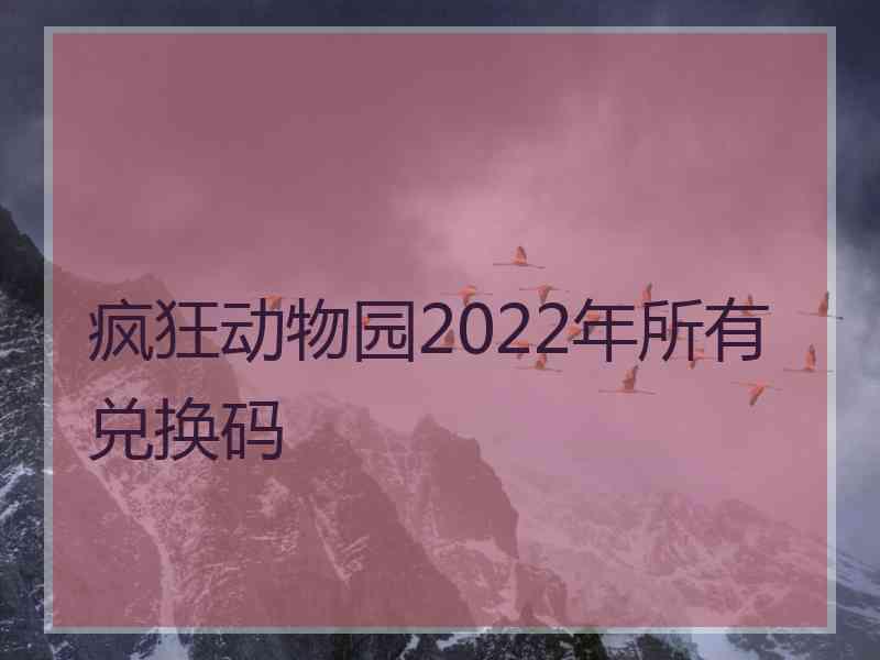 疯狂动物园2022年所有兑换码