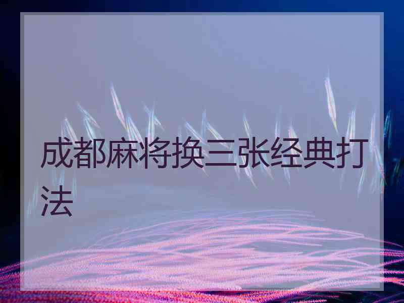 成都麻将换三张经典打法