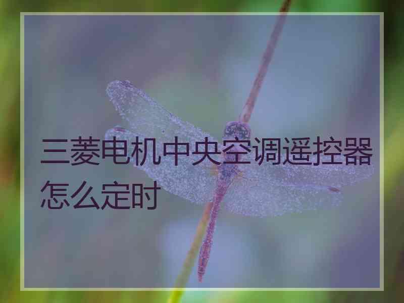 三菱电机中央空调遥控器怎么定时