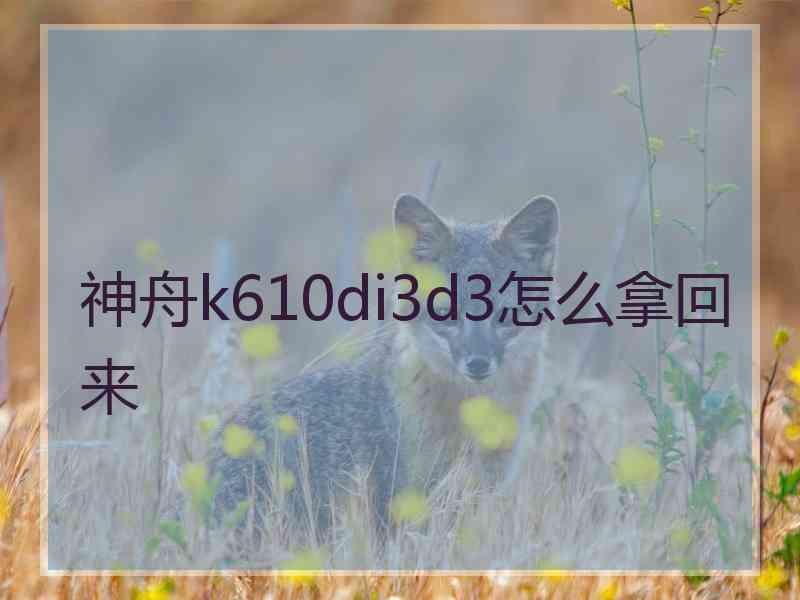 神舟k610di3d3怎么拿回来