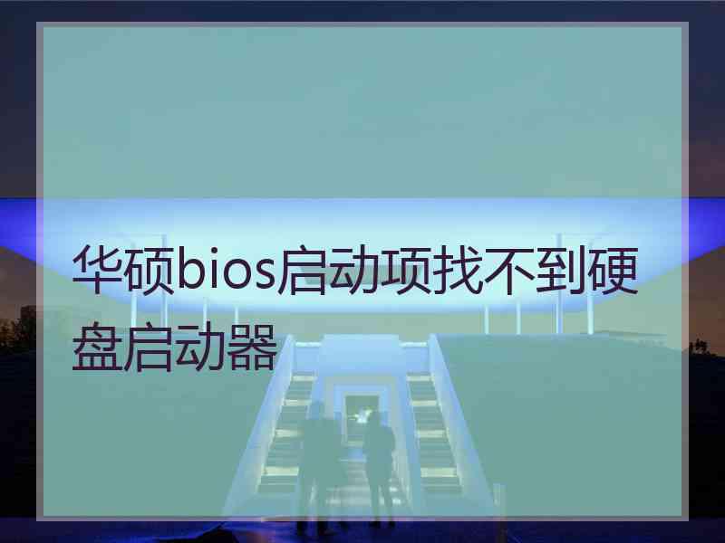 华硕bios启动项找不到硬盘启动器