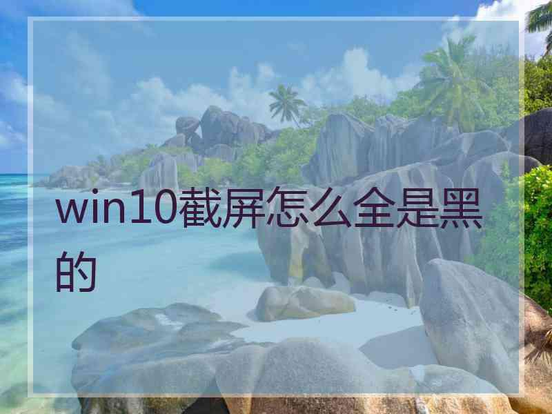 win10截屏怎么全是黑的