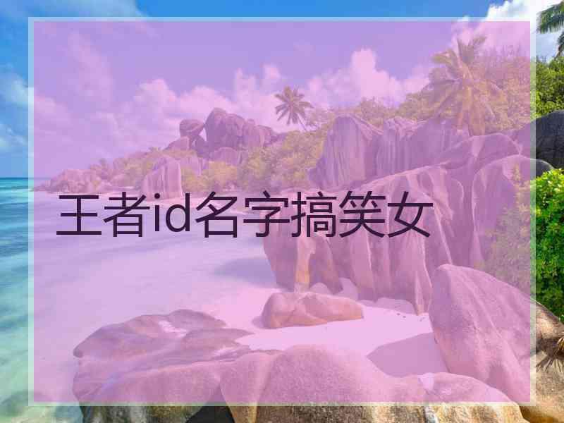 王者id名字搞笑女