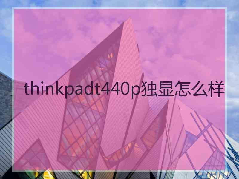 thinkpadt440p独显怎么样