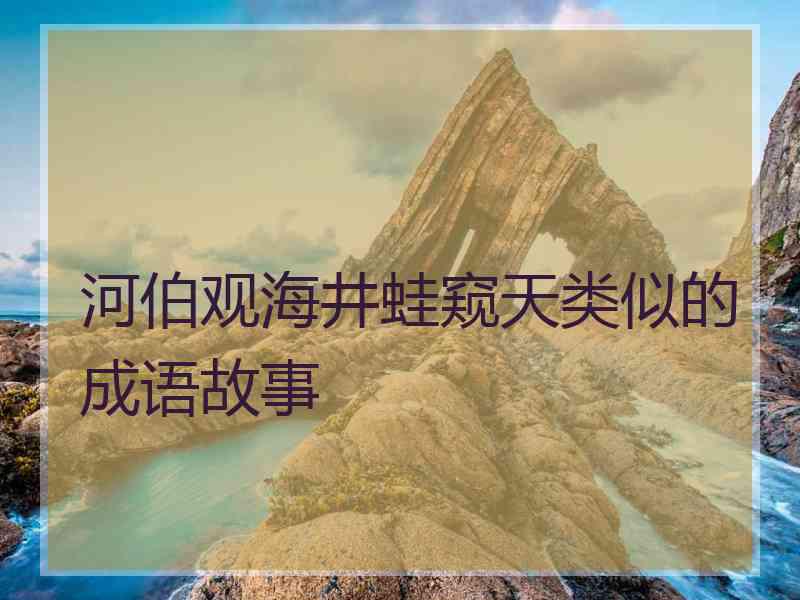 河伯观海井蛙窥天类似的成语故事