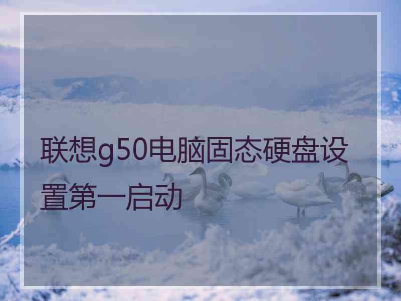 联想g50电脑固态硬盘设置第一启动