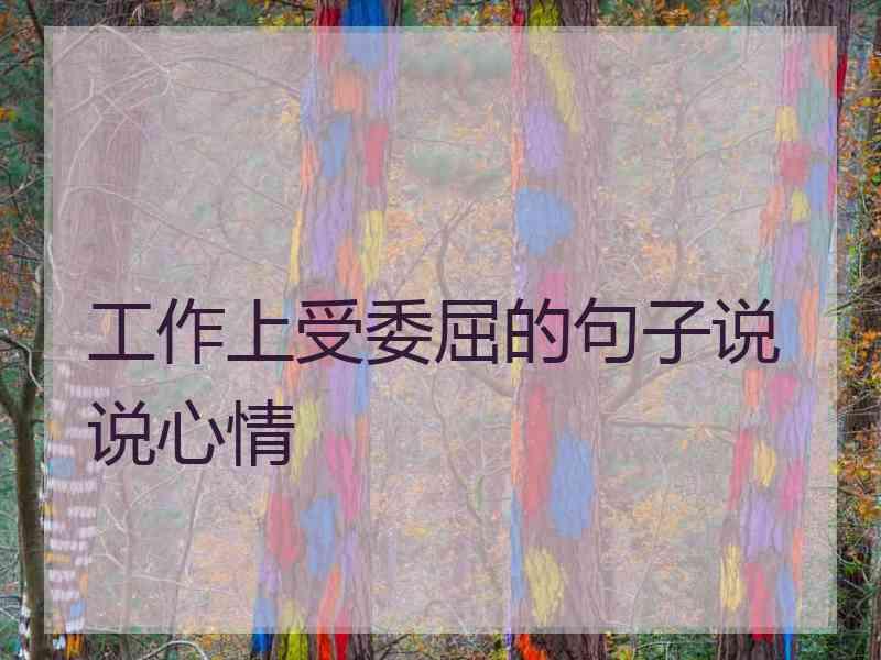 工作上受委屈的句子说说心情