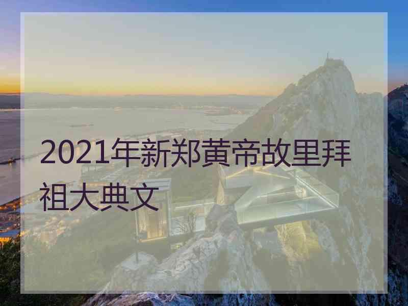 2021年新郑黄帝故里拜祖大典文