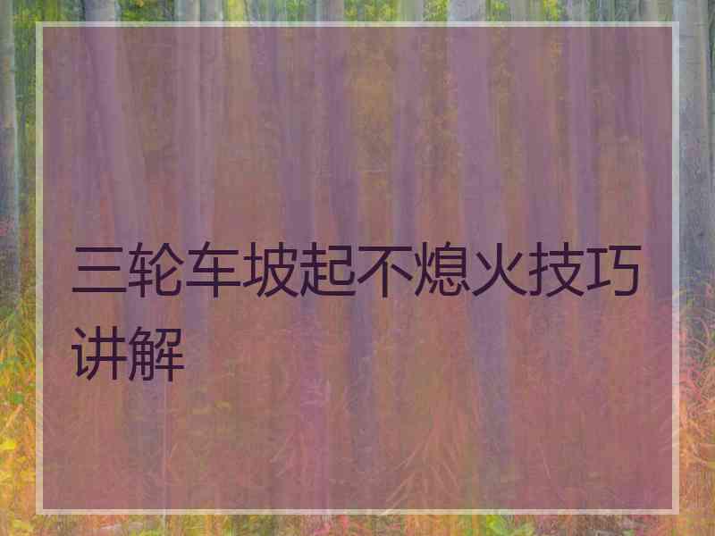 三轮车坡起不熄火技巧讲解