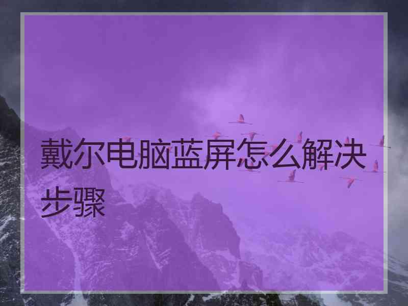 戴尔电脑蓝屏怎么解决步骤