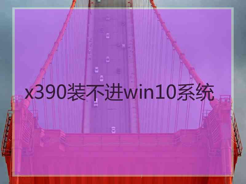 x390装不进win10系统