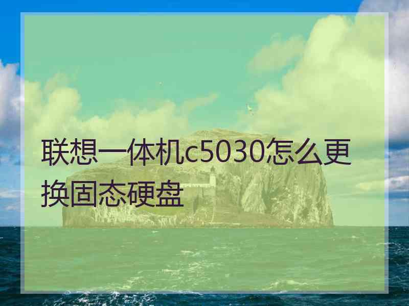 联想一体机c5030怎么更换固态硬盘