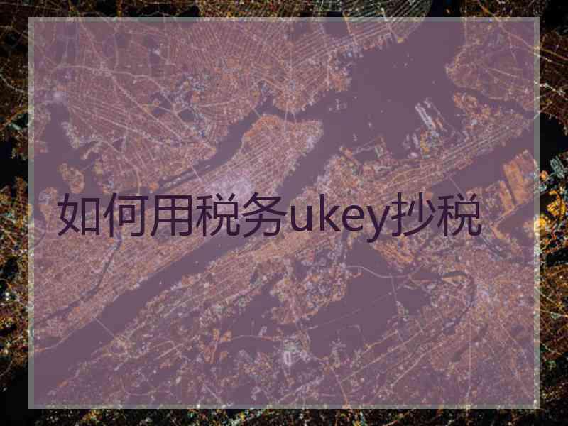 如何用税务ukey抄税