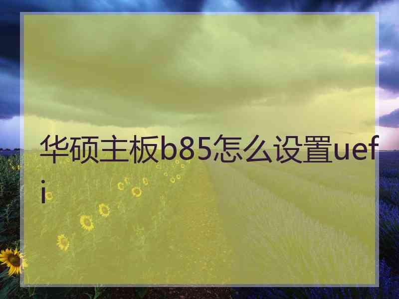 华硕主板b85怎么设置uefi