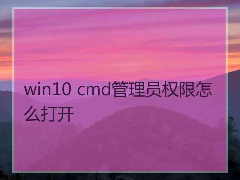 win10 cmd管理员权限怎么打开