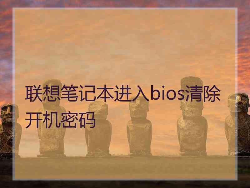 联想笔记本进入bios清除开机密码