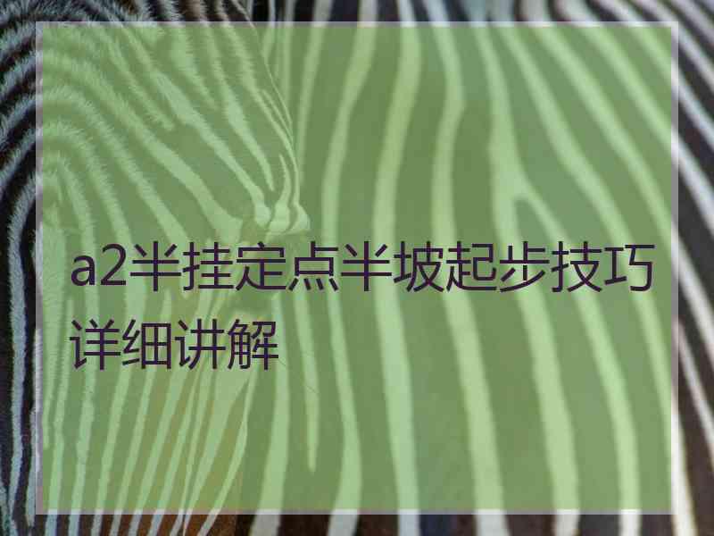 a2半挂定点半坡起步技巧详细讲解