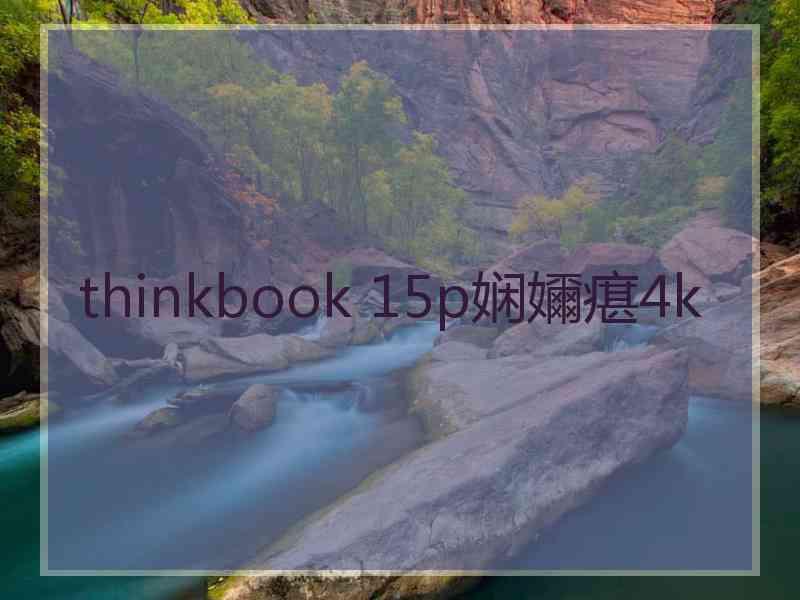 thinkbook 15p娴嬭瘎4k