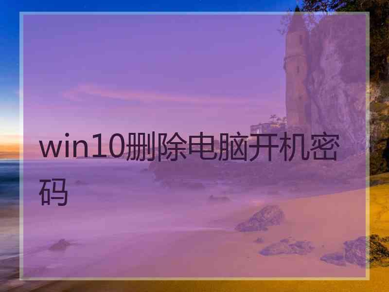 win10删除电脑开机密码