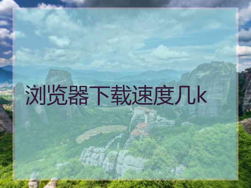 浏览器下载速度几k