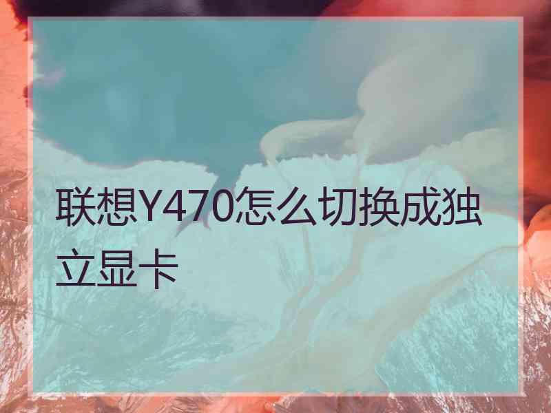 联想Y470怎么切换成独立显卡