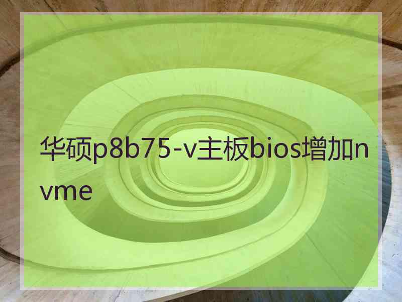 华硕p8b75-v主板bios增加nvme