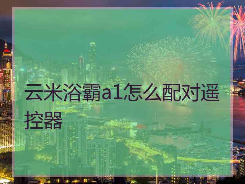 云米浴霸a1怎么配对遥控器