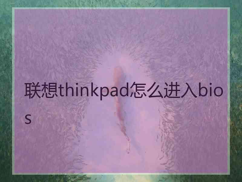 联想thinkpad怎么进入bios