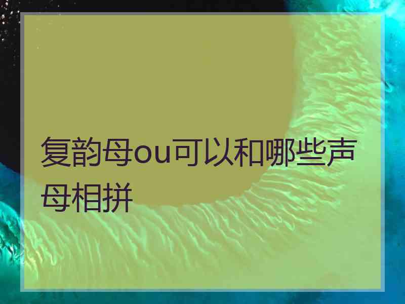 复韵母ou可以和哪些声母相拼