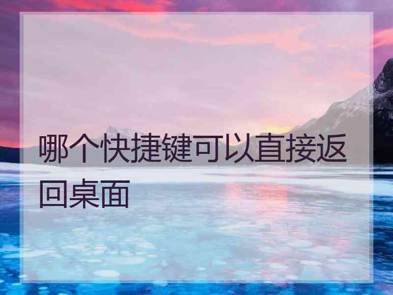 哪个快捷键可以直接返回桌面