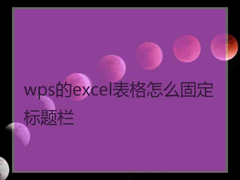 wps的excel表格怎么固定标题栏