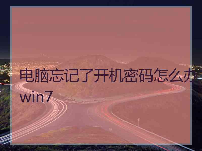 电脑忘记了开机密码怎么办win7