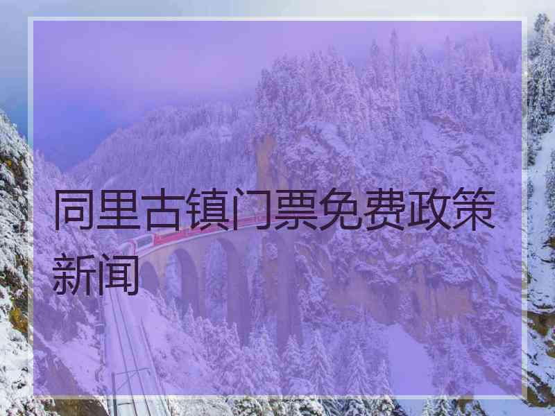 同里古镇门票免费政策新闻