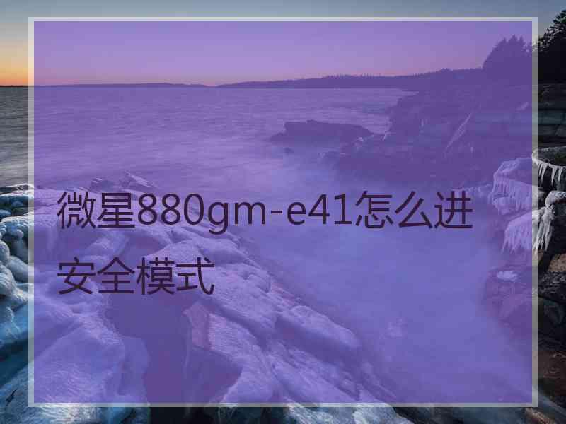 微星880gm-e41怎么进安全模式