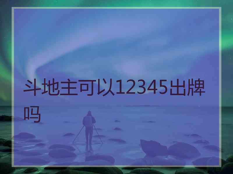 斗地主可以12345出牌吗