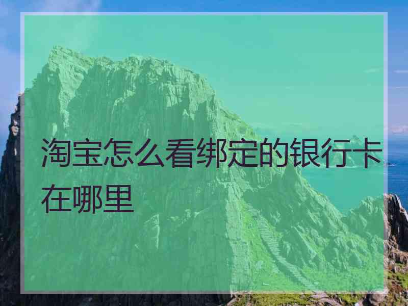 淘宝怎么看绑定的银行卡在哪里