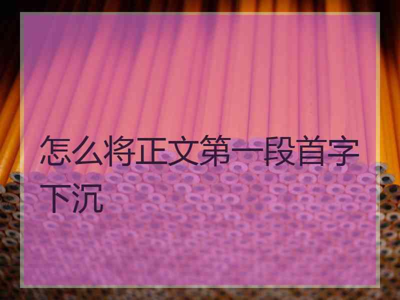 怎么将正文第一段首字下沉