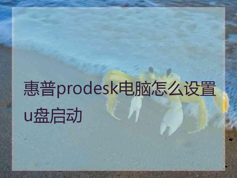 惠普prodesk电脑怎么设置u盘启动