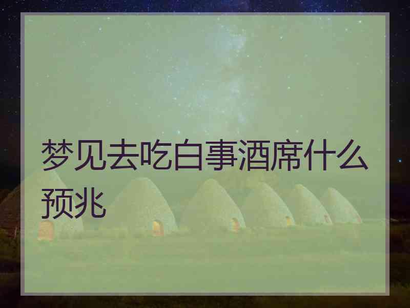 梦见去吃白事酒席什么预兆