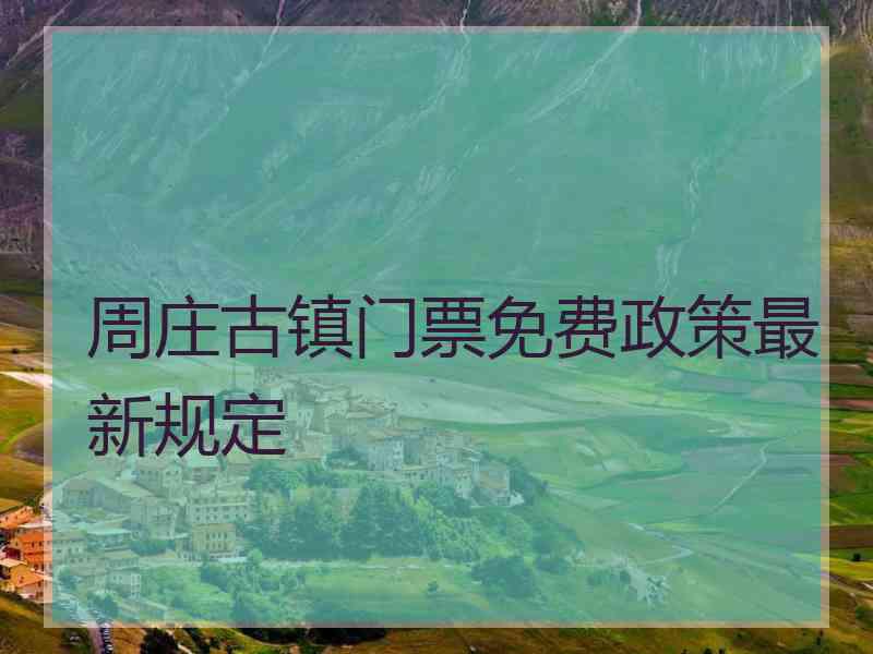 周庄古镇门票免费政策最新规定